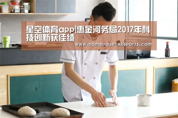 星空体育app|惠金河务局2017年科技创新获佳绩(图1) 星空体育官网下载